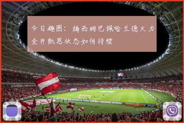 今日趣图：梅西姆巴佩哈兰德火力全开凯恩状态如何待续