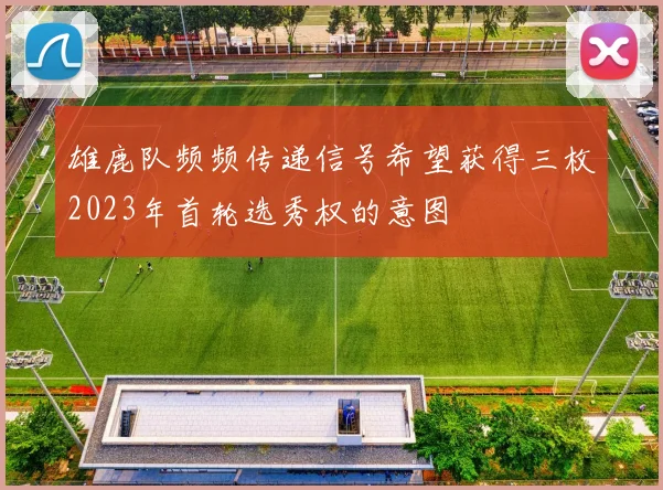 雄鹿队频频传递信号希望获得三枚2023年首轮选秀权的意图